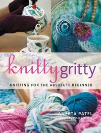 Knitty Gritty : Knitting for the Absolute Beginner