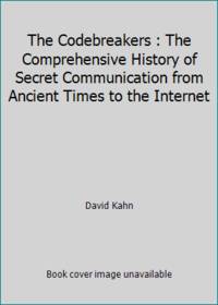 The Codebreakers : The Comprehensive History of Secret Communication from Ancient Times to the...
