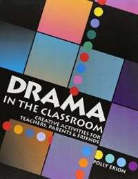 Drama in the Classroom: Creative Activities for Teachers, Parents and Friends