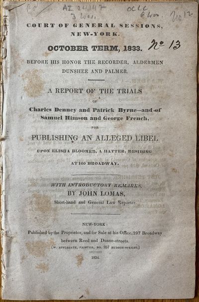 Court of General Sessions, New York. October Term, 1833. Before His Honor the Recorder, Aldermen Dunshee and Palmer. A Reort of the Trials of Charles Denney and Patrick Byrne – and of Samuel Himson and George French for Publishing an Alleged Libel upon Elisha Bloomer, a Hatter, Residing at 100 Broadway. With Introductory Remarks by John Lomas, Short-hand and General Law Reporter.