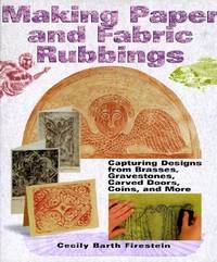 Making Paper and Fabric Rubbings : Capturing Designs from Brasses, Gravestones, Carved Doors,...