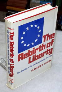 The Rebirth of Liberty:  The Founding of the American Republic, 1760-1800 by Carson, Clarence B