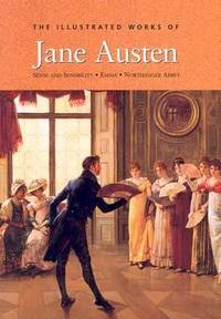 image of The Illustrated Works of Jane Austen : Sense and Sensibility * Emma * Northanger Abbey
