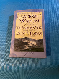 Leadership Wisdom from the Monk Who Sold His Ferrari : The 8 Rituals of Visionary Leaders: A Fable