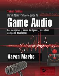 Aaron Marks' Complete Guide to Game Audio: For Composers, Sound Designers, Musicians, and Game...