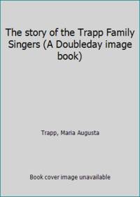 The story of the Trapp Family Singers (A Doubleday image book) by Trapp, Maria Augusta - 1957