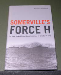 Sommerville's Force Eight - The Royal Navy's Gibraltar-based Fleet, June 1940 to March 1942