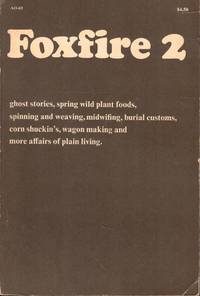 Foxfire 2 : Ghost Stories, Spring Wild Plant Foods, Spinning and Weaving, Midwifing, Burial Customs, Corn Shuckin's, Wagon Making and More Affairs of Plain Living