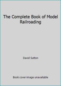 The Complete Book of Model Railroading by David Sutton - 1964