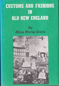 Customs and Fashions in Old New England by Earle, Alice Morse - 1974