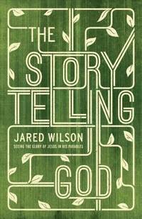 The Storytelling God : Seeing the Glory of Jesus in His Parables