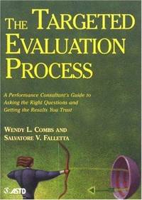 The Targeted Evaluation Process : A Performance Consultant's Guide to Asking the Right Questions...