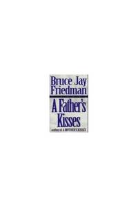 A Father&#039;s Kisses: A Novel by Friedman, Bruce Jay