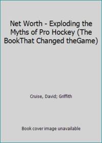 Net Worth - Exploding the Myths of Pro Hockey (The BookThat Changed theGame)