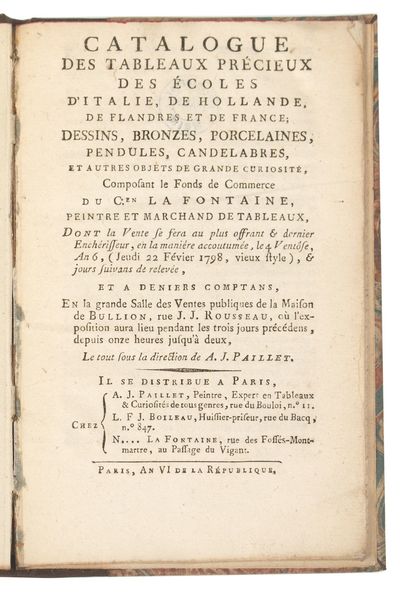 Catalogue des Tableaux précieux des Ecoles d’Italie, de Hollande, de Flandres et de France; Dessins, Bronzes, Porcelaines, Pendules, Candelabres, et autres objets de grande Curiosité, composant le Fonds de Commerce du…dont la Vente se fera…le 4 Ventôse, An 6, (Jeudi 22 Févier [sic] 1798)…[Expert: A.J. Paillet]