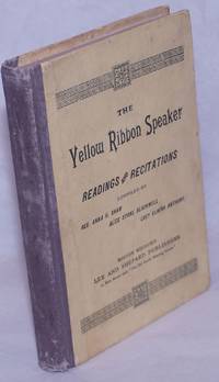 The Yellow Ribbon Speaker: readings &amp; recitations by Shaw, Rev. Anna H., Alice Stone Blackwell, Lucy Elmina Anthony, compilers, Phoebe Cary, Jane Campbell, Harriet Stanton Blatch, Eliza Sproat Turner, Lucy Stone, Abby Morton Diaz, Henry Ward Beecher, et al - 1891