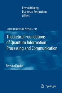 Theoretical Foundations of Quantum Information Processing and Communication : Selected Topics