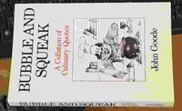 Bubble and squeak &amp;#150; a collation of culinary quotes ranging from the sardonic to the didactic the succinct to the sublime  &amp;#150; some in prose, others in Rhyme, designed more to entertain and amuse with wit, often abuse by Goode, John - 1987