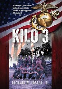 Kilo 3: The True Story of a Marine Rifleman's Tour from the Intense Fighting in Vietnam to the...