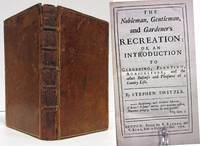 THE NOBLEMAN, GENTLEMAN, AND THE GARDENER'S RECREATION: OR, AN INTRODUCTION TO GARDENING, PLANTING, AGRICULTURE, AND THE OTHER BUSINESS AND PLEASURES OF A COUNTRY LIFE by Stephen Switzer - First Edition - 1715 - from Nick Bikoff, Bookseller (SKU: 16722)
