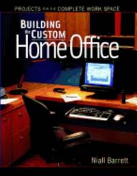 Building the Custom Home Office : Projects for the Complete Work Space