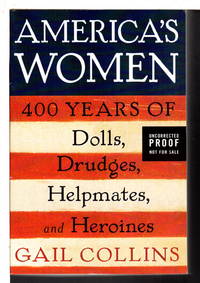 AMERICA'S WOMEN: Four Hundred Years of Dolls, Drudges, Helpmates, and Heroines.