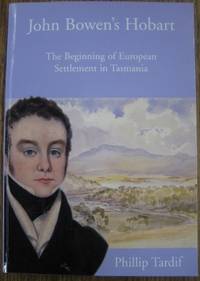 John Bowen&#039;s Hobart : the beginning of European settlement in Tasmania. by TARDIF, Phillip - 2003