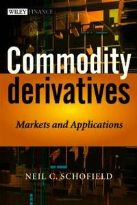 Commodity Derivatives: Markets and Applications (The Wiley Finance Series)