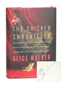 Chicken Chronicles: Sitting With the Angels Who Have Returned With My Memories Glorious, Rufus, Gertrude Stein, Splendor, Hortensia, Agnes of God, the Gladyses, &amp; Babe [Signed] by Alice Walker - 2011