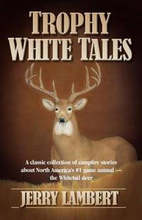 Trophy White Tales: A Classic Collection of Campfire Stories about North America S #1 Game Animal...