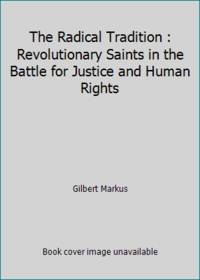 The Radical Tradition : Revolutionary Saints in the Battle for Justice and Human Rights by Gilbert Markus - 1993