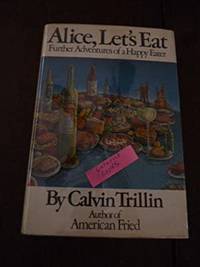 Alice, Let&#039;s Eat: Further Adventures of a Happy Eater by Trillin, Calvin - 1978