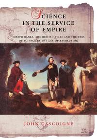 Science in the Service of Empire: Joseph Banks, the British State and the Uses of Science in the...