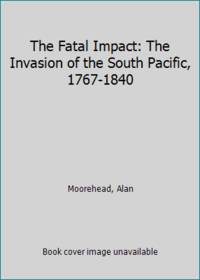 The Fatal Impact: The Invasion of the South Pacific, 1767-1840