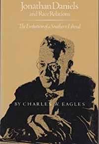 JONATHAN DANIELS AND RACE RELATIONS: THE EVOLUTION OF A SOUTHERN LIBERAL (TWENTIETH-CENTURY AMERICA SERIES)