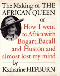 image of The Making of the African Queen or How I Went to Africa with Bogart, Bacall and Huston and Almost Lost My Mind