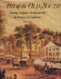 The Art of the Old South: Painting, Sculpture, Architecture & the Products of Craftsmen 1560-1860 by Jessie Poesch - First Edition - 1983 - from Americana Books ABAA (SKU: 18172)