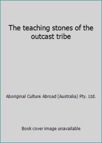 The teaching stones of the outcast tribe by Aboriginal Culture Abroad (Australia) Pty. Ltd - 1988