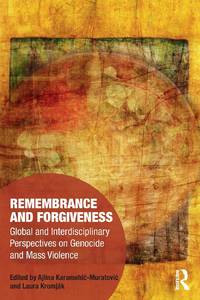 Remembrance and Forgiveness: Global and Interdisciplinary Perspectives on Genocide and Mass Violence