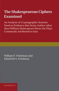 The Shakespearean Ciphers Examined: An analysis of cryptographic systems used as evidence that some author other than William Shakespeare wrote the plays commonly attributed to him