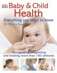 Baby and Child Health Everything You Need to Know by Dorling Kindersley Publishing Staff - 2012