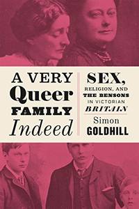 Very Queer Family Indeed &acirc; Sex, Religion, and the Bensons in Victorian Britain...