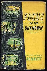 Focus on the Unknown by Alfred Gordon BENNETT - Hardcover - 1954 - from Between the Covers- Rare Books, Inc. ABAA (SKU: 257546)