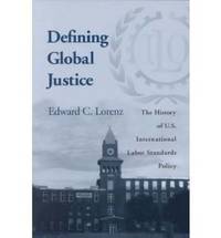 Defining Global Justice: The History of U.S. International Labor Standards Policy
