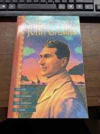 John G. Lake His Life, His Sermons, His Boldness of Faith by John G. Lake; Kenneth Copeland - 1995