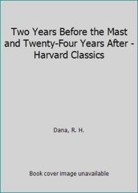 Two Years Before the Mast and Twenty-Four Years After - Harvard Classics by Dana, R. H - 1937