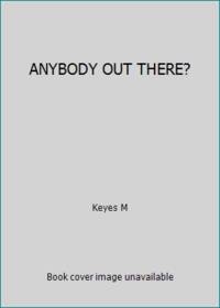 ANYBODY OUT THERE? by Keyes M - 2006