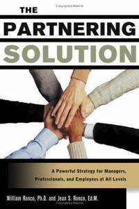 The Partnering Solution : A Powerful Strategy for Managers, Professionals, and Employees at All...