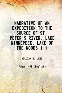 NARRATIVE OF AN EXPEDITION TO THE SOURCE OF ST. PETER&#039;S RIVER, LAKE WINNEPEEK, LAKE OF THE WOODS Volume 1 1824 by WILLIAM H. LONG - 2017