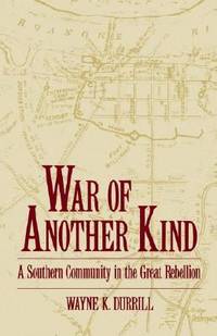 War of Another Kind : A Southern Community in the Great Rebellion